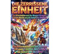 Die zerrissene Einheit: Die Reformation und der Wandel Europas - Glaube, Macht und die Geburt der Moderne
