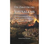 Die Zerstörung Jerusalems: Ein unumstößlicher Beweis für den göttlichen Ursprung des Christentums