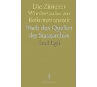 Die Züricher Wiedertäufer zur Reformationszeit: Nach den Quellen des Staatsarchivs