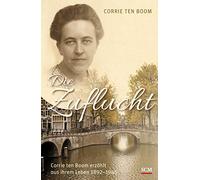 Die Zuflucht: Corrie ten Boom erzählt aus ihrem Leben 1892-1945