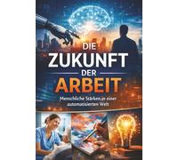 Die Zukunft der Arbeit: Menschliche Stärken in einer automatisierten Welt