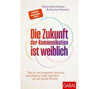 Die Zukunft der Kommunikation ist weiblich Wie du mit Empathie, Intuition und Präsenz mehr bewirkst als mit lauten Worten - Balian Buschbaum - GABAL Verlag - ebook (ePub) - Livre