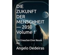 DIE ZUKUNFT DER MENSCHHEIT - 2050 Volume 1: Das Erwachen Einer Neuen Ära