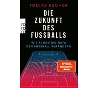 Die Zukunft des Fußballs Wie KI und Big Data den Fußball verändern - Tobias Escher - Rowohlt E-Book - ebook (ePub) - Livre