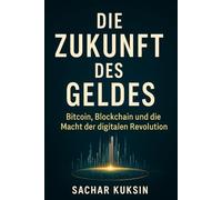Die Zukunft des Geldes: Bitcoin, Blockchain und die Macht der digitalen Revolution