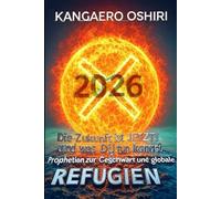 Die Zukunft ist JETZT! - und was DU TUN kannst.: Prophezeiungen zur Gegenwart und Globale Refugien