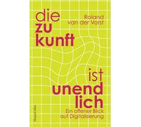 Die Zukunft ist unendlich. Ein offener Blick auf Digitalisierung Von Menschen und Medien | Eine originelle und tiefgründige Perspektive auf die Folgen der Digitalisierung für unser Leben | Geheimtipp 