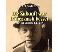 Die Zukunft war früher auch besser: Kuriose Sprüche & Bilder - [Livre en VO] Karl Valentin (Auteur)