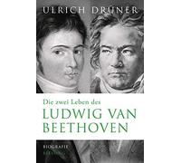 Die Zwei Leben Des Ludwig Van Beethoven