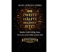 DIE ZWEITE HÄLFTE BEGINNT JETZT: Macht. Geld. Erfolg. Sinn. Was in der zweiten Lebenshälfte wirklich zählt