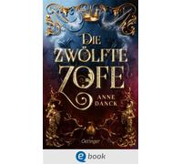 Die zwölfte Zofe - Anne Danck - Oetinger - ebook (ePub) - Livre