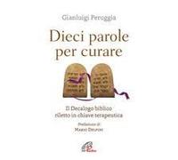 Dieci Parole Per Curare. Il Decalogo Biblico Riletto In Chiave Terapeutica