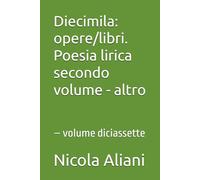 Diecimila: opere/libri. Poesia lirica secondo volume - altro: - volume diciassette