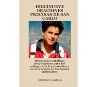 DIECINUEVE ORACIONES PRECISAS DE SAN CARLO: Devociones católicas inspiradoras para los milagros, la fe eucarística y la intercesión de los beatos milenarios