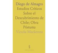 Diego de Almagro: Estudios Críticos Sobre el Descubrimiento de Chile; Obra Póstuma