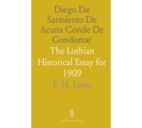 Diego De Sarmiento De Acuna Conde De Gondomar: The Lothian Historical Essay for 1909