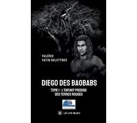 Diego des Baobabs - Tome I : L'enfant prodige des terres rouges - Valérie Vatin Delettres - Le Lys Bleu - broché - Nouvelles