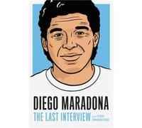 Diego Maradona The Last Interview by Diego Maradona Diego Maradona (Auteur)