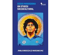 Diego Maradona. Un studiu sociocultural - Pablo Brescia, Mariano Paz