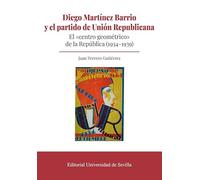 Diego Martínez Barrio y el partido de Unión Republicana: El "centro geométrico" de la República (1934-1939)