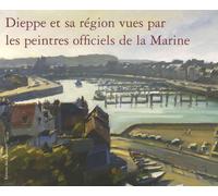 DIEPPE ET SA REGION VUES PAR LES PEINTRES OFFICIELS DE LA MARINE