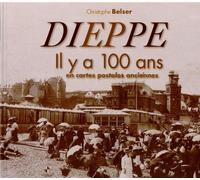 Dieppe : Il y a 100 ans en cartes postales anciennes