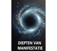 DIEPTEN VAN MANIFESTATIE: De kunst van bewuste creatie