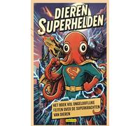 Dieren superhelden: Het boek vol ongelooflijke feiten over de superkrachten van dieren