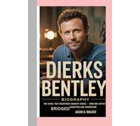 DIERKS BENTLEY - BIOGRAPHY: The Voice That Redefined Country Music-How One Artist Bridged Tradition And lnnovation