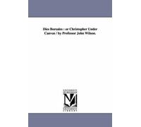 Dies Boreales: Or Christopher Under Canvas / By Professor John Wilson.