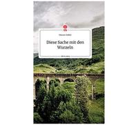 Diese Sache Mit Den Wurzeln. Life Is A Story - Story.One