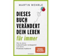 Dieses Buch verändert dein Leben für immer: Wie du deine Lebensfreude verdoppelst und deine Probleme halbierst - In 52 kleinen Schritten zu großen Zielen - Spiegel Bestseller