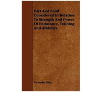 Diet And Food Considered In Relation To Strength And Power Of Endurance, Training And Athletics.