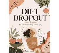 Diet Dropout: An intuitive eating workbook to help you drop the diet, trust your body, and meet the healthiest version of yourself.