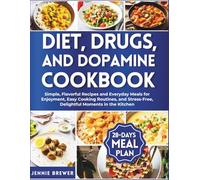 Diet, Drugs, and Dopamine Cookbook: Simple, Flavorful Recipes and Everyday Meals for Enjoyment, Easy Cooking Routines, and Stress-Free, Delightful Moments in the Kitchen