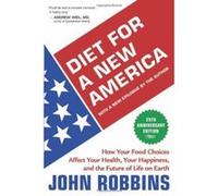 Diet for a New America: How Your Food Choices Affect Your Health, Your Happiness, and the Future of Life on Earth