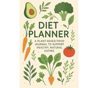 Diet Planner: A Plant-Based Food Journal to Support Healthy, Natural Eating