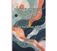 DIET YOUR GRIEF, JUST AS YOU DIET YOUR BODY, AND FIND HAPPINESS: Daily Grief Recovery Journal