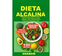 DIETA ALCALINA: Encuentra energía y bienestar natural a partir de lo que pones en tu plato, vitalidad y salud a cualquier edad. El futuro de la nutrición está aquí