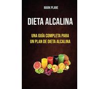 Dieta alcalina: una guía completa para un plan de dieta alcalina: Para Principiantes que desean disfrutar