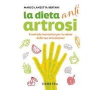Dieta Anti Artrosi. Il Metodo Innovativo Per La Salute Delle Tue Articolazioni
