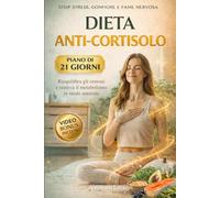 DIETA ANTI-CORTISOLO: Come abbassare il cortisolo alto: piano alimentare di 21 giorni con 50 ricette e video per la riduzione di stress cronico, infiammazione e squilibri ormonali