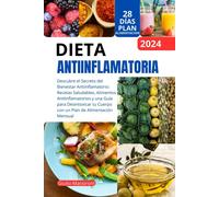 Dieta Antiinflamatoria: Descubre El Secreto Del Bienestar Antiinflamatorio: Recetas Saludables, Alimentos Antiinflamatorios Y Una Gua Para Desintoxicar Tu Cuerpo Con Un Plan De Alimentacin Mensual