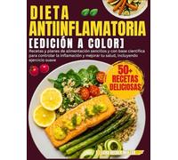 Dieta Antiinflamatoria [EDICIÓN A COLOR]: Recetas y planes de alimentación sencillos y con base científica para controlar la inflamación y mejorar tu salud, incluyendo ejercicio suave