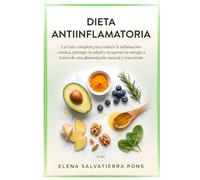 Dieta Antiinflamatoria: La Guía completa para reducir la inflamación crónica, proteger tu salud y recuperar tu energía a través de una alimentación natural y consciente