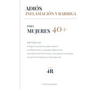 Dieta Antiinflamatoria para Mujeres 40+: Método 4R: Programa metabólico y hormonal para reducir la inflamación y la grasa abdominal, regular la glucosa y recuperar tu energía después de los 40.