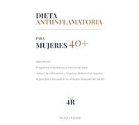 Dieta Antiinflamatoria para Mujeres 40+: Método 4R: Programa metabólico y hormonal para reducir la inflamación y la grasa abdominal, regular la glucosa y recuperar tu energía después de los 40.