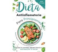 Dieta antiinflamatoria para principiantes: Recetas rápidas y fáciles y plan de alimentación para reducir la inflamación, sanar tu sistema inmunológico y restablecer tu salud