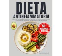 Dieta Antiinflamatoria: Recetas Fáciles y Deliciosas con Tamaños de Porciones para Reducir la Inflamación, Aumentar la Energía y un Plan de Comidas