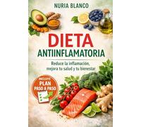 Dieta Antiinflamatoria: Reduce la inflamación, reactiva tu metabolismo y recupera tu energía con recetas deliciosas y un plan práctico paso a paso.